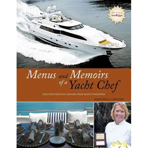 Menus and Memoirs of a Yacht Chef: Dine with the Elite Onboard Their Yachts Worldwide