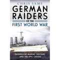 German Raiders of the First World War: Kaiserliche Marine Cruisers and the Epic Chases