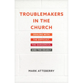 Troublemakers in the Church: Dealing with the Difficult, the Dangerous, and the Deadly