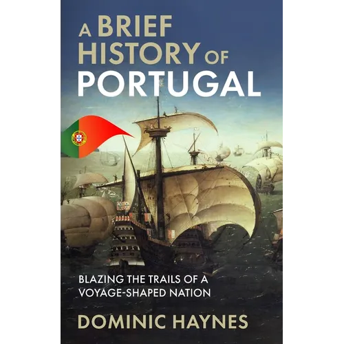 A Brief History of Portugal: Blazing the Trail of a Voyage-Shaped Nation