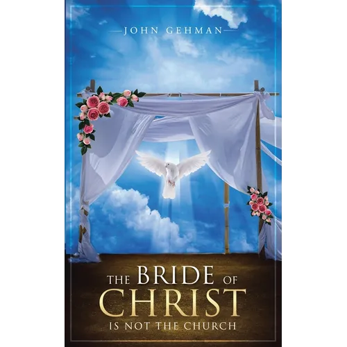 The Bride of Christ Is Not the Church