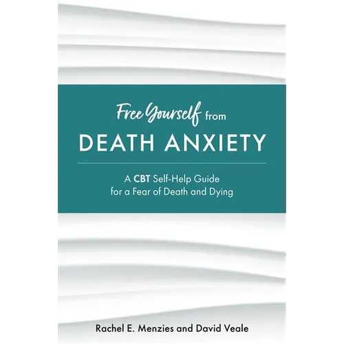 Free Yourself from Death Anxiety: A CBT Self-Help Guide for a Fear of Death and Dying