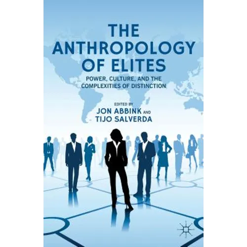 The Anthropology of Elites: Power, Culture, and the Complexities of Distinction