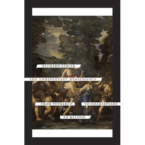 The Unrepentant Renaissance: From Petrarch to Shakespeare to Milton