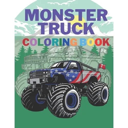 Monster Truck Coloring Book: A Big Cool Car Designs For Kids Ages 4-8 Activity Book Fun Gift For Boys And Girls