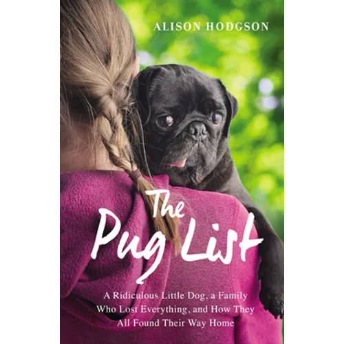 The Pug List: A Ridiculous Little Dog, a Family Who Lost Everything, and How They All Found Their Way Home