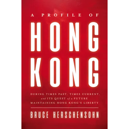 A Profile of Hong Kong: During Times Past, Times Current, and Its Quest of a Future Maintaining Hong Kong's Liberty