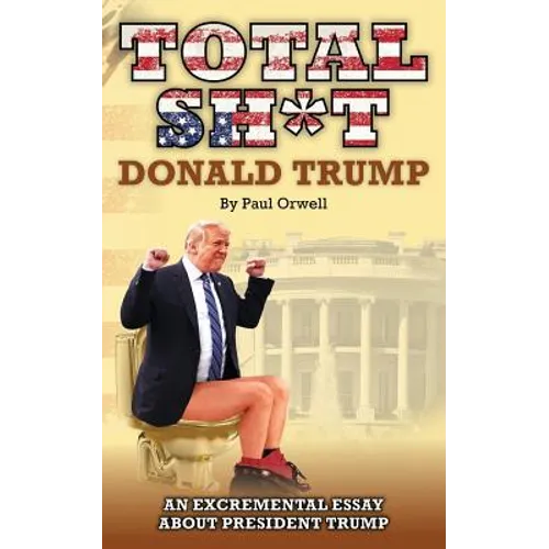 Total Sh*t: An excremental essay about President Trump.