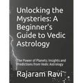 Unlocking the Mysteries: A Beginner's Guide to Vedic Astrology: The Power of Planets: Insights and Predictions from Vedic Astrology