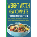 Weight Watch New Complete Cookbook 2024: Easy, Selected and Delicious Recipes to Energize your Mind and Help you Lose Weight