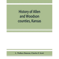 History of Allen and Woodson counties, Kansas: embellished with portraits of well known people of these counties, with biographies of our representati