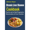 Chronic Liver Disease Cookbook: Food to eat to Heal Progressive Deterioration of Liver Function