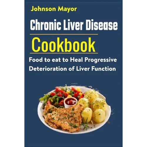 Chronic Liver Disease Cookbook: Food to eat to Heal Progressive Deterioration of Liver Function