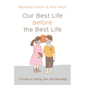 Our Best Life Before the Best Life: A Guide to Dating, Sex, and Marriage