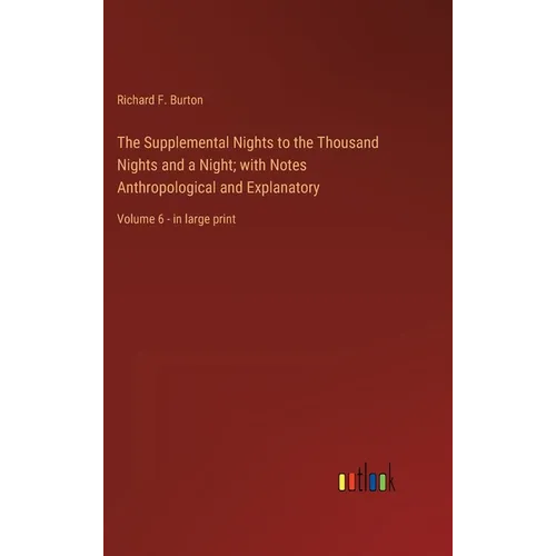 The Supplemental Nights to the Thousand Nights and a Night; with Notes Anthropological and Explanatory: Volume 6 - in large print