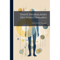Traité Des Maladies Des Voies Urinaires