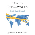 How to Fix the World (in 3 Easy Steps)