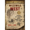 Secret History of the Wild, Wild West: Outlaws, Secret Societies, and the Hidden Agenda of the Elites