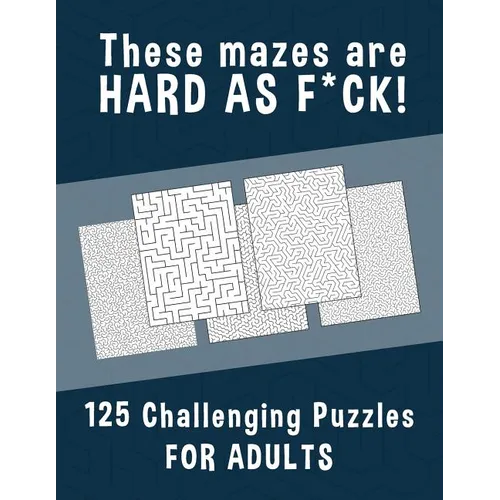 These Mazes are HARD AS F*CK! - 125 Challenging Puzzles for Adults: Perfect activity to relax after a long day at the office. Brain Games For Master P