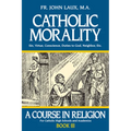 Catholic Morality: A Course in Religion - Book III