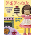 Chef Charlotte Amigurumi Dress-Up Doll with Tea Party Play Set: Crochet Patterns for 12-inch Doll plus Doll Clothes, Oven, Pastries, Tablecloth & Acce