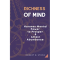 Richness of Mind: Harness Mental Power To Prosper and Attain Abundance