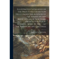 Illustrated Catalogue of the Prize Fund Exhibition Held Under the Auspices of The American Art Association of New York, Open to the Public Monday, Apr