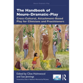 The Handbook of Neuro-Dramatic-Play: Cross-Cultural, Attachment-Based Play for Clinicians and Practitioners