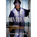 I Was Born This Way: A Gay Preacher's Journey Through Gospel Music, Disco Stardom, and a Ministry in Christ