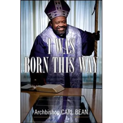I Was Born This Way: A Gay Preacher's Journey Through Gospel Music, Disco Stardom, and a Ministry in Christ