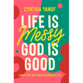 Life Is Messy, God Is Good: Sanity for the Chaos of Everyday Life