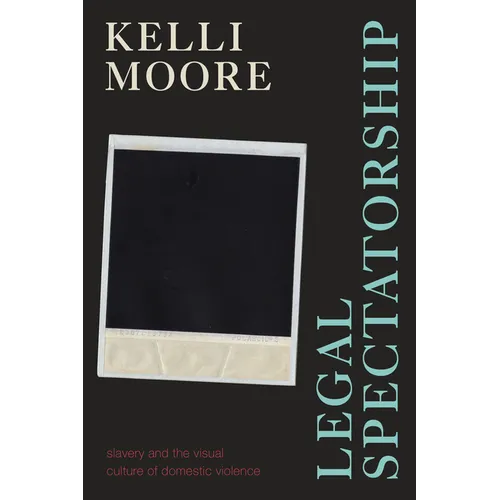 Legal Spectatorship: Slavery and the Visual Culture of Domestic Violence