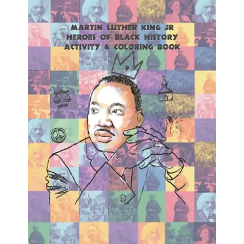Martin Luther King Jr Heroes of Black History Activity & Coloring book: Coloring Book for (ages 8-12)