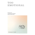Too Emotional: Overcome the Thunderstorm of Feelings, Shame and Self-Doubt