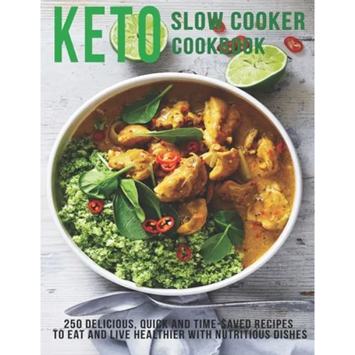 Keto Slow Cooker Cookbook: 250 Delicious, Quick and Time-Saved Recipes To eat and Live Healthier With Nutritious Dishes