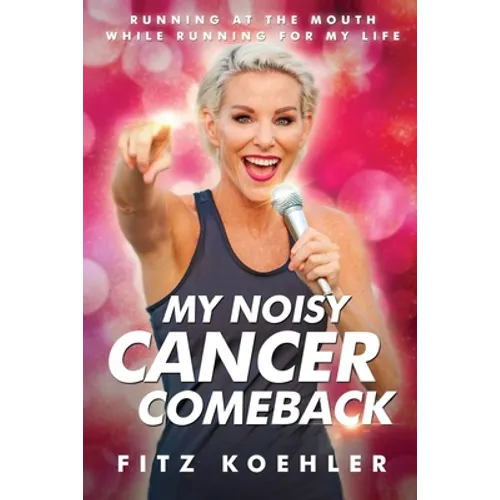 My Noisy Cancer Comeback: Running at the Mouth, While Running for My Life