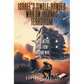 Israel's Single-Handed War on Islamic Terrorism: The Simultaneous Eight-Front Enduring War