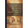 Sportsmen's And Tourists' Guide Book To The Dead River Region Of Maine