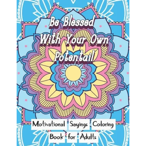Be Blessed With Your Own Potential: Motivational and inspirational sayings Coloring Book For Adults: Large Print cute unique mandala patterns with mot