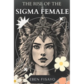 The Rise of the SIGMA Female: Embracing Independence, Defying Expectations, and Redefining Strength
