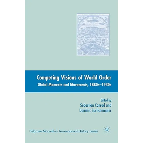 Competing Visions of World Order: Global Moments and Movements, 1880s-1930s