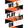 We Play on: Shakhtar Donetsk's Fight for Ukraine, Football and Freedom