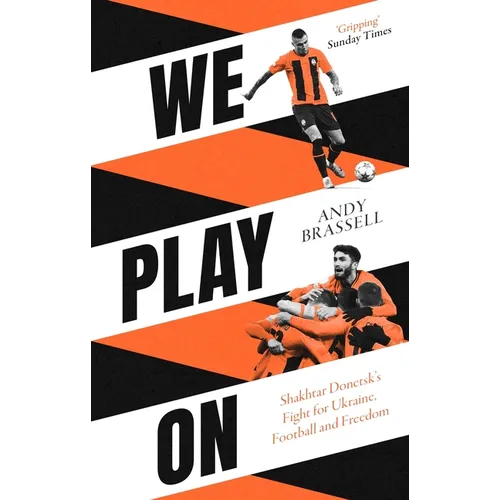 We Play on: Shakhtar Donetsk's Fight for Ukraine, Football and Freedom