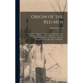 Origin of the Red Men: An Authentic History of the Peopling of America by the Atlantians and Tyrians; the Origin of the Toltecs, the Descript