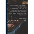 Manual of Veterinary Homeopathy, Comprising Diseases of Horses, Cattle, Sheep, Hogs, Dogs and Poultry and Their Homeopathic Treatment