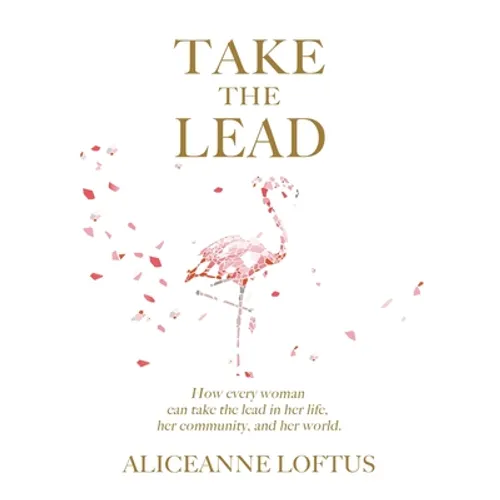 Take the Lead: How every woman can take the lead in her life, her community, and her world.