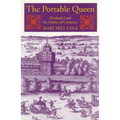 The Portable Queen: Elizabeth I and the Politics of Ceremony