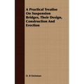 A Practical Treatise On Suspension Bridges, Their Design, Construction And Erection