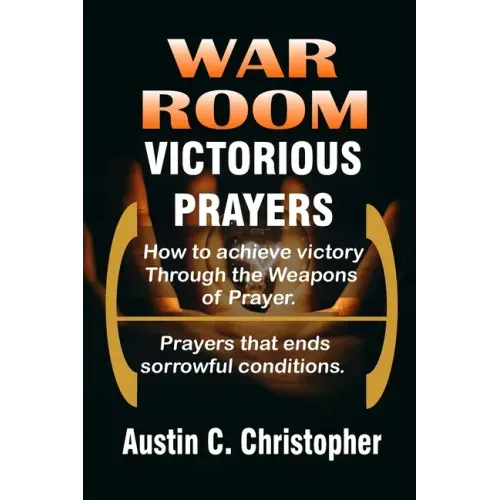 War Room Victorious Prayers: How to achieve victory by the weapons of prayer