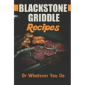 Blackstone Griddle Recipes: Or Whatever You Do: Electric Griddle Cookbook
